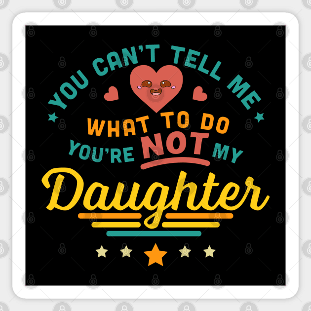 You Can't Tell Me What To Do You're Not My Daughter Sticker by OrangeMonkeyArt